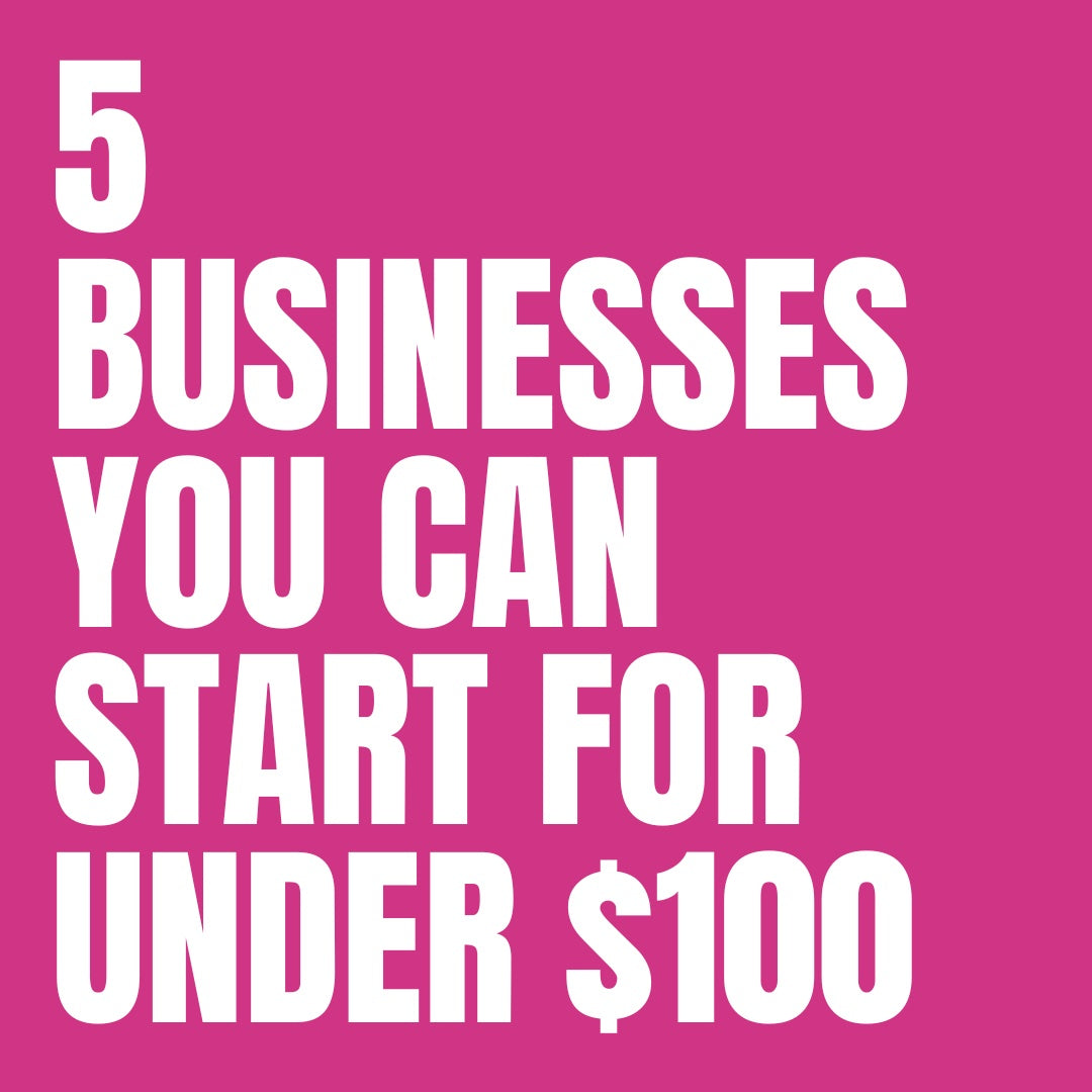 5 Businesses You Can Start Under $100